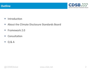 @CDSBGlobal www.cdsb.net 2
Outline	
  
+  Introduc8on	
  
+  About	
  the	
  Climate	
  Disclosure	
  Standards	
  Board	
...