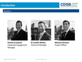 @CDSBGlobal www.cdsb.net 3
Introduc.on	
  
Speakers	
  
Patrick	
  Crawford	
  
Corporate	
  Engagement	
  
Manager	
  
Dr...