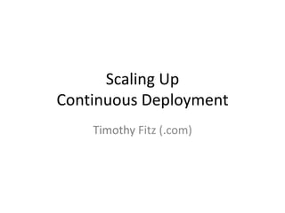 Scaling Up
Continuous Deployment
    Timothy Fitz (.com)
 