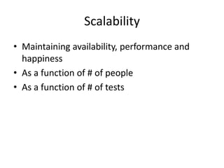 Scalability
• Maintaining availability, performance and
  happiness
• As a function of # of people
• As a function of # of...