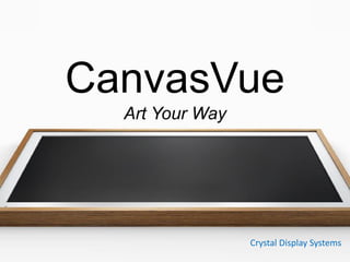 Crystal Display Systems
CanvasVue
Art Your Way
 