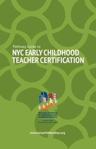Pathway Guide to

NYC EarlY Childhood
TEaChEr CErTifiCaTioN




         www.earlychildhoodnyc.org
 