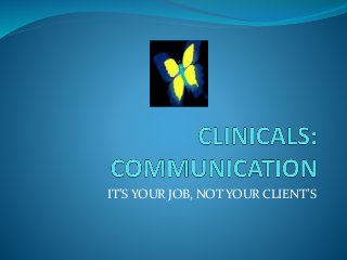 IT’S YOUR JOB, NOT YOUR CLIENT’S
 