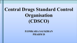 Central Drugs Standard Control
Organisation
(CDSCO)
P.OMKARA SAI KIRAN
PHARM D
 