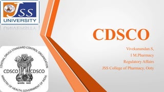CDSCO
Vivekanandan.S,
I M.Pharmacy
Regulatory Affairs
JSS College of Pharmacy, Ooty
 