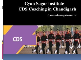 Gyan Sagar institute
CDS Coaching in Chandigarh
Come to learn go to searve
 