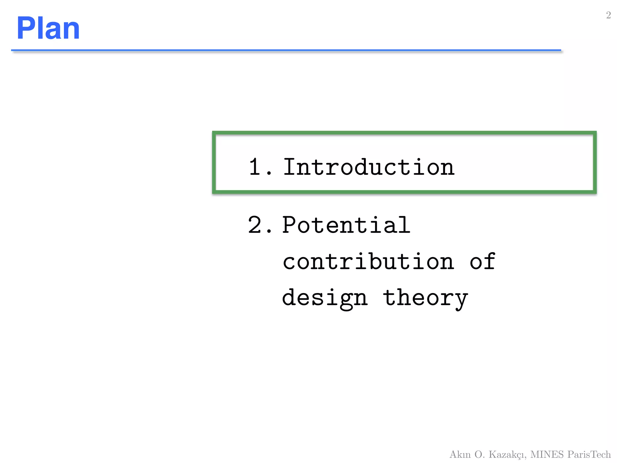 Plan
1. Introduction!
2. Potential
contribution of
design theory!
2!
Akın O. Kazakçı, MINES ParisTech!
 