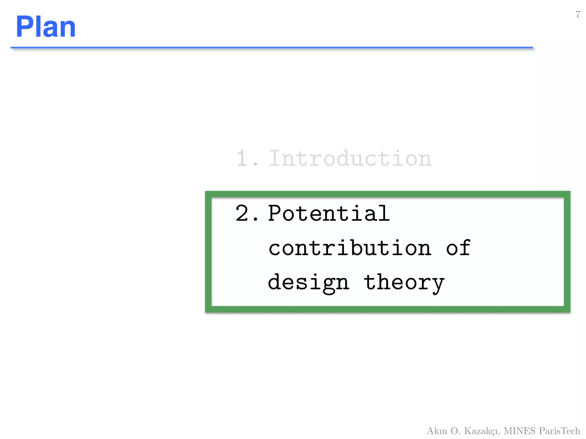 Plan
1. Introduction!
2. Potential
contribution of
design theory!
7!
Akın O. Kazakçı, MINES ParisTech!
 