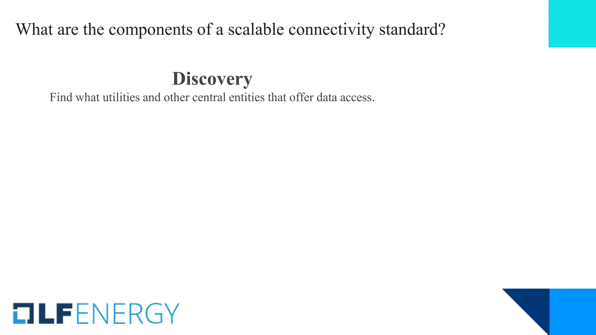 Discovery
Find what utilities and other central entities that offer data access.
What are the components of a scalable connectivity standard?
 