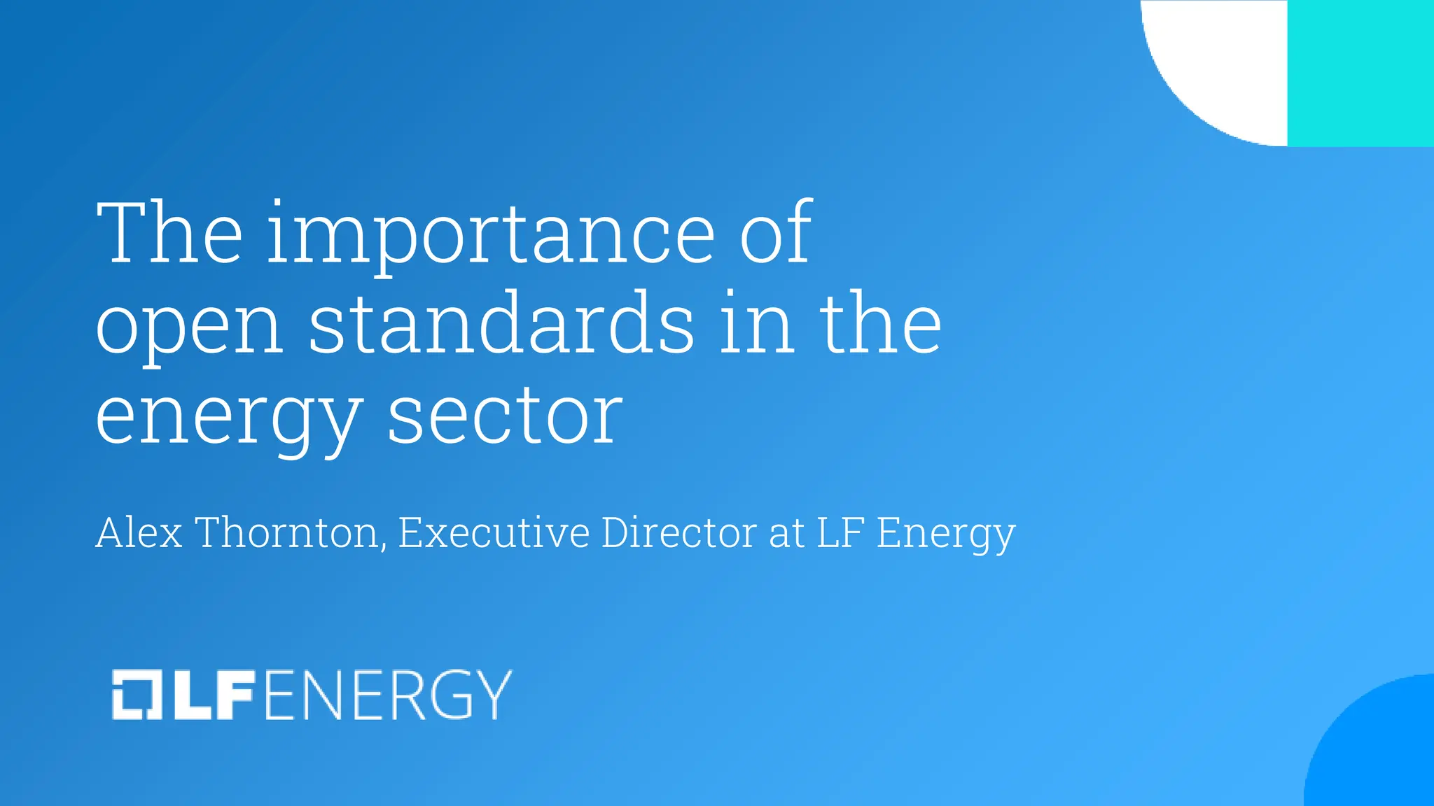 The importance of
open standards in the
energy sector
Alex Thornton, Executive Director at LF Energy
 