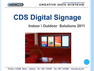 A WORLD OF INTERACTIVE DIGITAL MEDIA




CDS Digital Signage
    Indoor  Outdoor Solutions 2011
 