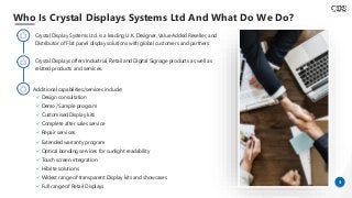 3
Who Is Crystal Displays Systems Ltd And What Do We Do?
Additional capabilities/services include:
✓ Design consultation
✓...