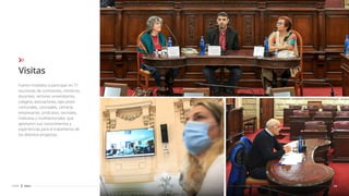 Fueron invitados a participar en 71
reuniones de comisiones, ministros,
docentes, rectores universitarios,
colegios, asociaciones, ejecutivos
comunales, concejales, cámaras
empresarias, sindicatos, vecinales,
institutos y multisectoriales, que
aportaron sus conocimientos y
experiencias para el tratamiento de
los distintos proyectos.
Visitas
29
CDSF 2021
 
