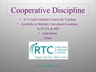 Cooperative Discipline
• A 3 Credit Graduate Course for Teachers
• Available in Multiple Convenient Locations
in NJ, PA & MD
• And Online
From
www.theRTC.net
 