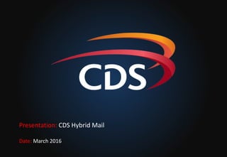 Presentation: CDS Hybrid Mail
Date: March 2016
 