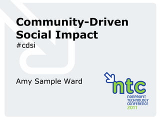 Community-Driven Social Impact #cdsi Amy Sample Ward 