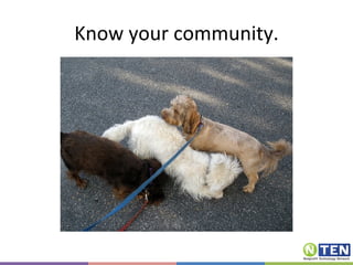 Know your community. 