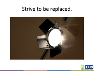 Strive to be replaced. 