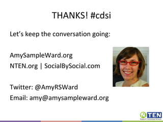 THANKS! #cdsi Let’s keep the conversation going: AmySampleWard.org NTEN.org | SocialBySocial.com Twitter: @AmyRSWard  Email: amy@amysampleward.org 