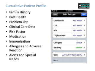 Cumulative Patient Profile
• Family History
• Past Health
• Problem List
• Clinical Care Data
• Risk Factor
• Medication
• Immunization
• Allergies and Adverse
  Reaction
• Alerts and Special
  Needs
 