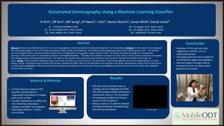 Automated Cervicography Using a Machine Learning Classifier
JY Kim1, SR Kim2, SW Song3, SY Kwon4, J Kim5, Ronen Nissim6, Jonah Mink6, David Levitz6
(1) Y-QUEEN WOMAN CLINIC
(2) Dr. Kim ob/gyn clinic, Seoul, Korea
(3) Roen ob/gyn clinic, Seoul, Korea
(4) Riz ob/gyn clinic, Seoul, Korea
(5) Jiin ob/gyn clinic , Seoul, Korea
(6) MobileODT, Tel Aviv, Israel
Material & Methods
Conclusion
• Utilization of CDS was very high,
suggesting a need for such an
automated QA tool
• CDS appeared to be more suitable for
screening than digital cervicography
• Decision support through manual
annotations does not always yield
ground truth answers
Abstract
Results
Objective: Demonstrate effectiveness of the first use of a prospective, real-time machine learning (ML) algorithm in a clinical setting. Methods: An ML classifier was developed
from an existing image set from 1473 colposcopy patients (80% training, 20% validation). Annotations by two colposcopy experts were used as ground truth. The classifier
was then integrated into a web service feature called from an image portal storing patient images and test results. The feature evaluates all images from the selected
procedure, and provides both an automated impression and targeted feedback. This feature was piloted in a network of seven clinics in Korea, where combined cervicography
and cytology are the screening standard of care. The results of the classifier were used to counsel patients on risk in order to improve loss to follow-up for high risk
cases. Results: The ML classifier developed had an area under the (ROC) curve (AUC) of 0.93. The Korea pilot is the first ML algorithm on cervical images tested in a clinical
setting. To date, 343 patients were enrolled, with provider utilization at 100%. Data from N=209 patients are included in this study, and laboratory results from N=134 patients
are still pending. Conclusion: Preliminary results show widespread acceptance of AI at the point of care, and highlight potential to improve care and reduce costs related to
cervical cancer screening.
• CDS had similar positivity rates to
cytology and cervicography (18-20%)
• CDS and cytology yielded inadequate /
inconclusive results in 1% of patients
• Cervicography yielded inconclusive
results in 47% of patients
• Biopsy results on 17 patients showed
discrepancy between histopathology
and training annotations
• A clinical decision support (CDS)
Classifier trained based on
colposcopist annotations of images
with an AUC of 93%
• Classifier deployed as an offline QA
tool, following screening by
cytology and digital cervicography
• Technology piloted in 7 clinics
across Korea
Click to play video
 