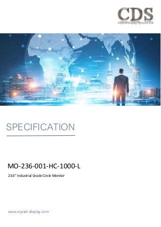 SPECIFICATION
www.crystal-display.com
MO-236-001-HC-1000-L
23.6” Industrial Grade Circle Monitor
 