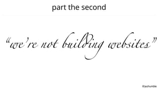 @jezhumble
part the second
“we’re not building websites”
 