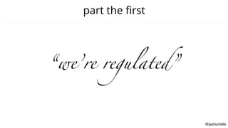 @jezhumble
part the ﬁrst
“we’re regulated”
 