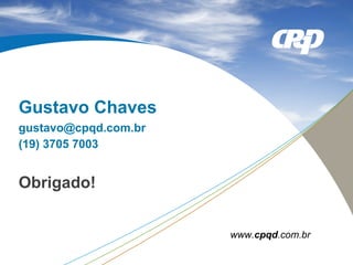 Gustavo Chaves
gustavo@cpqd.com.br
(19) 3705 7003

Obrigado!
www.cpqd.com.br

 