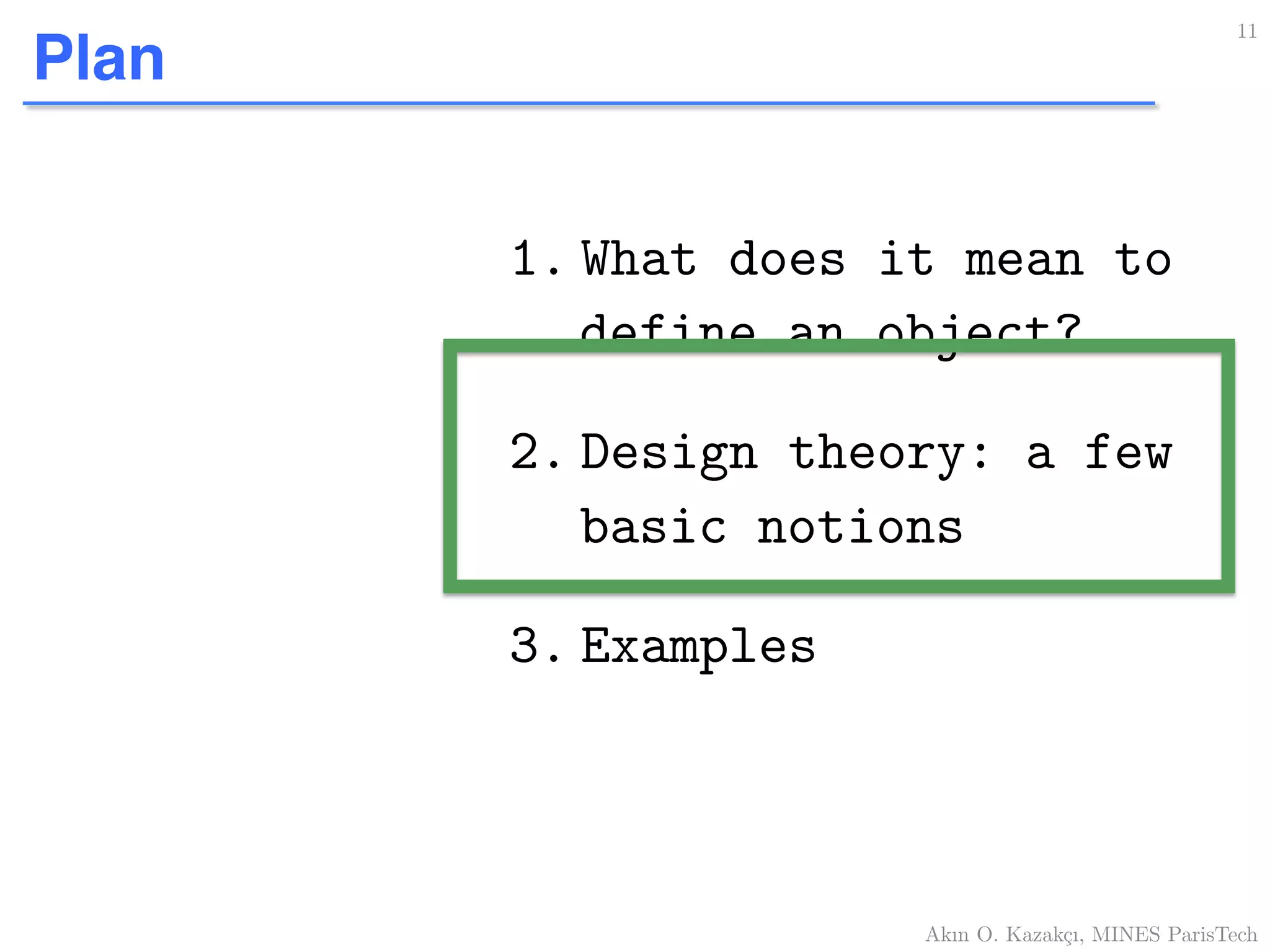 Plan
1. What does it mean to
define an object?!
2. Design theory: a few
basic notions!
3. Examples!
11!
Akın O. Kazakçı, MINES ParisTech!
 