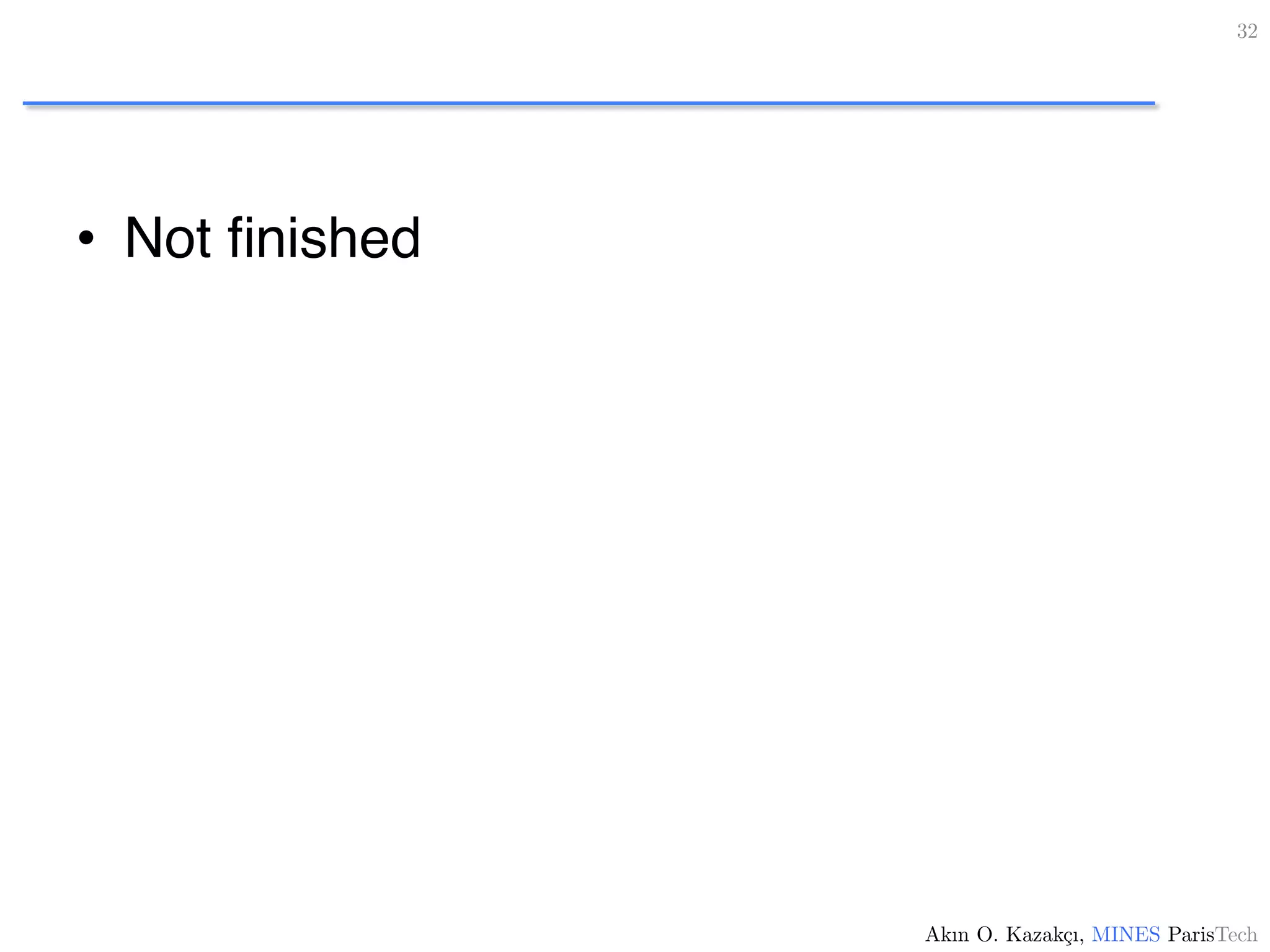 •  Not ﬁnished
32!
Akın O. Kazakçı, MINES ParisTech!
 