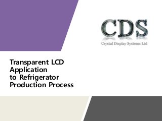 Transparent LCD
Application
to Refrigerator
Production Process
 