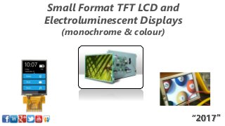 Small Format TFT LCD and
Electroluminescent Displays
(monochrome & colour)
 