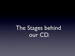 The Stages behind
     our CD.
 