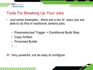 ©2016CloudBees,Inc.AllRightsReserved
Tools For Breaking Up Your Jobs
• Just some examples - there are a ton of ways you ar...