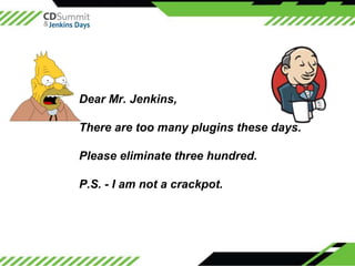 ©2016CloudBees,Inc.AllRightsReserved
Dear Mr. Jenkins,
There are too many plugins these days.
Please eliminate three hundr...