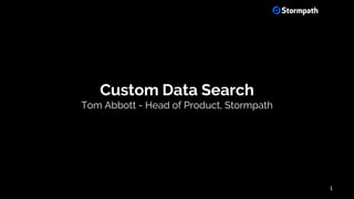 Custom Data Search
Tom Abbott - Head of Product, Stormpath
1
 