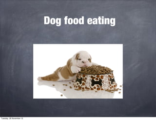Dog food eating

Tuesday, 26 November 13

 