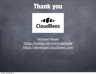 Thank you

Michael Neale
https://twitter.com/michaelneale
https://developer.cloudbees.com

Tuesday, 26 November 13

 