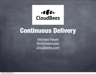 Continuous Delivery
Michael Neale
@michaelneale
cloudbees.com

Tuesday, 26 November 13

 