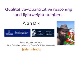 Alan Dix
https://alandix.com/qqr/
https://alandix.com/academic/papers/AVI2024-justcounting/
@alanjohndix
Qualitative–Quantitative reasoning
and lightweight numbers
 