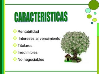 CARACTERISTICAS Rentabilidad  Intereses al vencimiento Titulares Irredimibles No negociables 