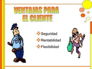 VENTAJAS PARA EL CLIENTE Seguridad Rentabilidad Flexibilidad  