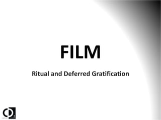 FILM
Ritual and Deferred Gratification
 