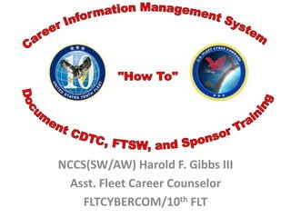 NCCS(SW/AW) Harold F. Gibbs III
  Asst. Fleet Career Counselor
    FLTCYBERCOM/10th FLT
 