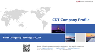 CDT Company Profile
Hunan Chengdong Technology Co.,LTD
Address：#4 building,No.588 Xincheng Science&Technology Park, West Yuelu Ave.,Changsha,China
Website：http://www.cdt-en.com http://www.cdt.ltd http://cdt.alibaba.en.com
Email：info@chendongtech.com Tel：+86 731-85563265
 