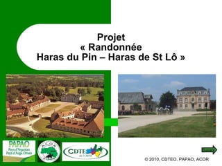 Projet « Randonnée Haras du Pin – Haras de St Lô » © 2010, CDTEO, PAPAO, ACOR Suivant 
