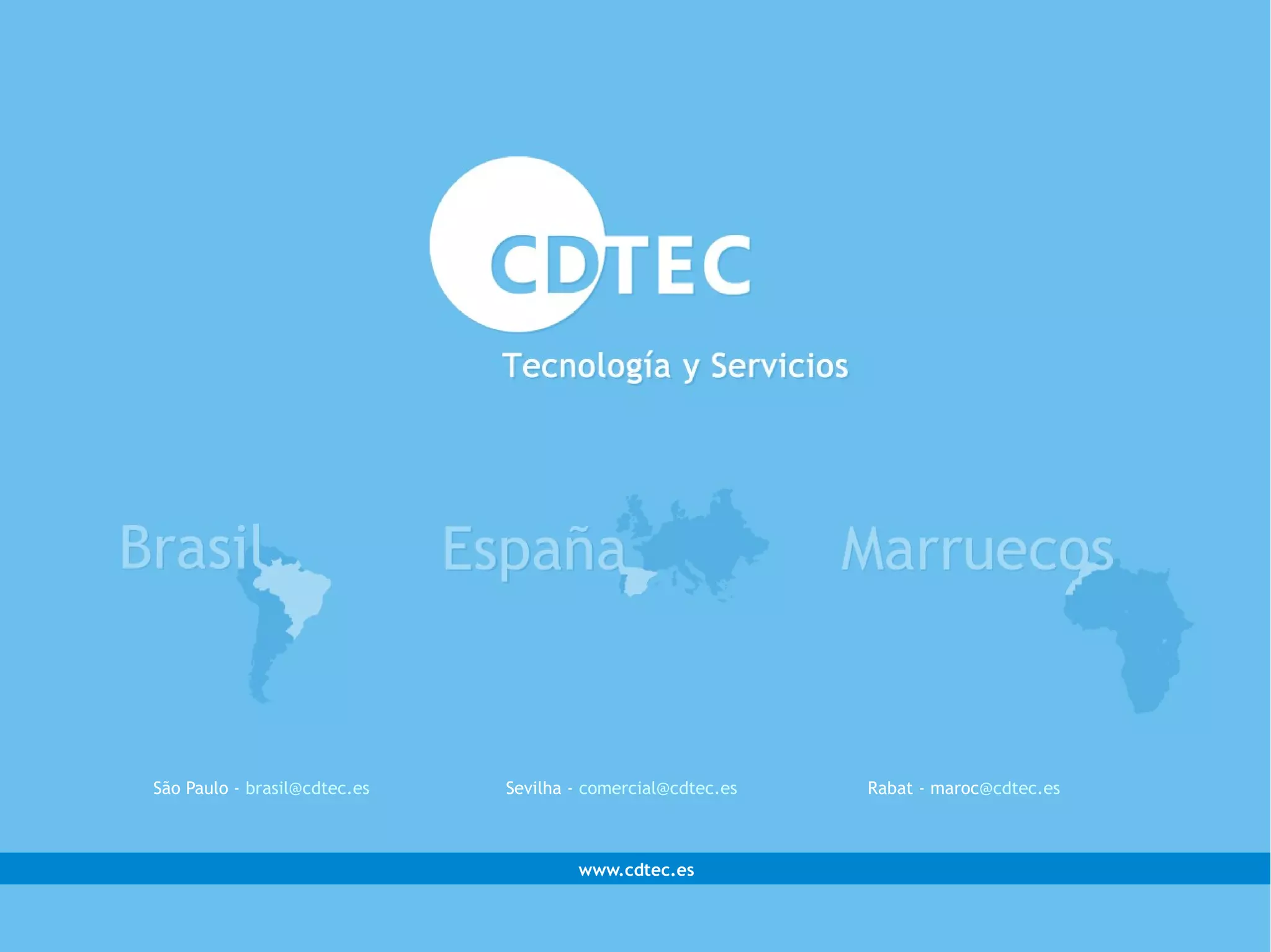São Paulo - brasil@cdtec.es   Sevilha - comercial@cdtec.es   Rabat - maroc@cdtec.es



                                      www.cdtec.es
 