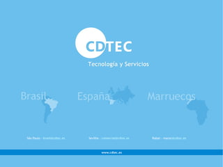 São Paulo - brasil@cdtec.es   Sevilha - comercial@cdtec.es   Rabat - maroc@cdtec.es



                                      www.cdtec.es
 