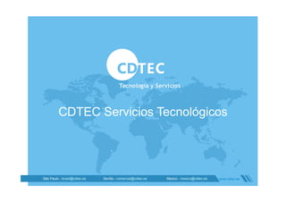 CDTEC Servicios Tecnológicos
São Paulo - brasil@cdtec.es Sevilla - comercial@cdtec.es Mexico - mexico@cdtec.es www.cdtec.es
 